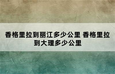 香格里拉到丽江多少公里 香格里拉到大理多少公里